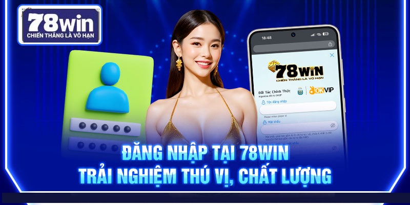 Đăng nhập tại 78Win trải nghiệm thú vị, chất lượng