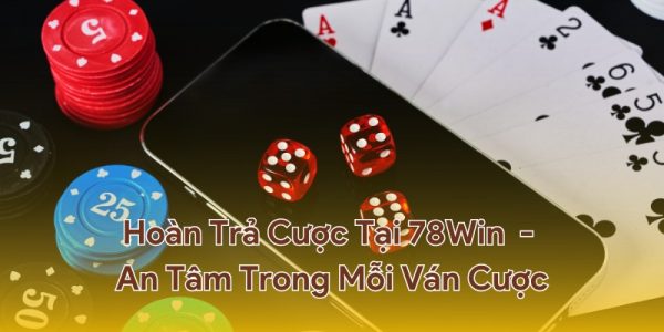 Hoàn trả cược tại 78win